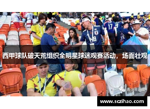 西甲球队破天荒组织全明星球迷观赛活动，场面壮观