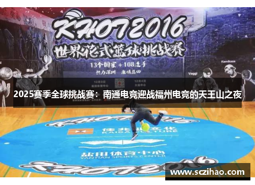 2025赛季全球挑战赛：南通电竞迎战福州电竞的天王山之夜