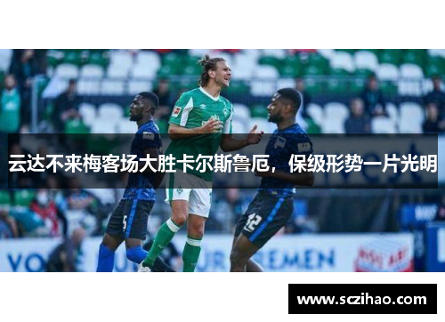 云达不来梅客场大胜卡尔斯鲁厄，保级形势一片光明