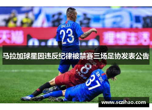 马拉加球星因违反纪律被禁赛三场足协发表公告